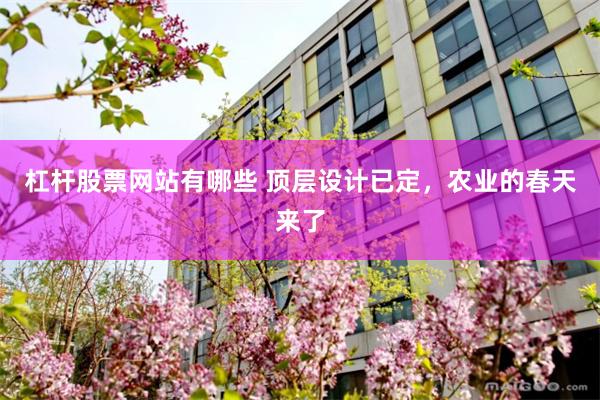 杠杆股票网站有哪些 顶层设计已定，农业的春天来了