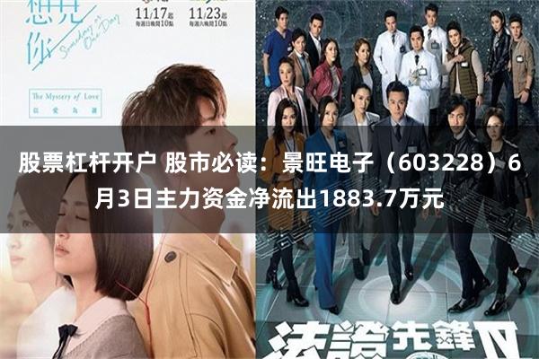 股票杠杆开户 股市必读：景旺电子（603228）6月3日主力资金净流出1883.7万元