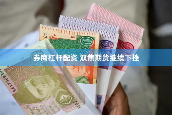 券商杠杆配资 双焦期货继续下挫